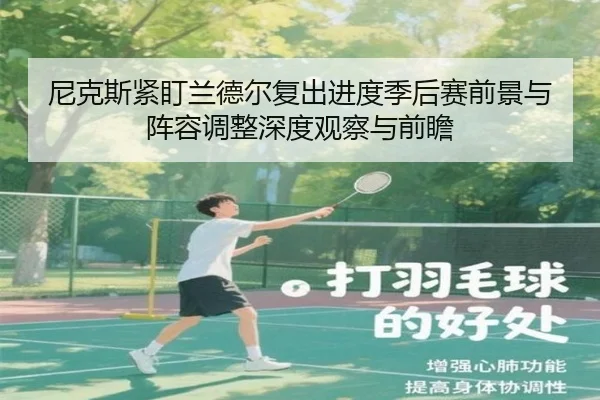 尼克斯紧盯兰德尔复出进度季后赛前景与阵容调整深度观察与前瞻